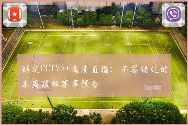 锁定CCTV5+高清直播：不容错过的本周顶级赛事预告