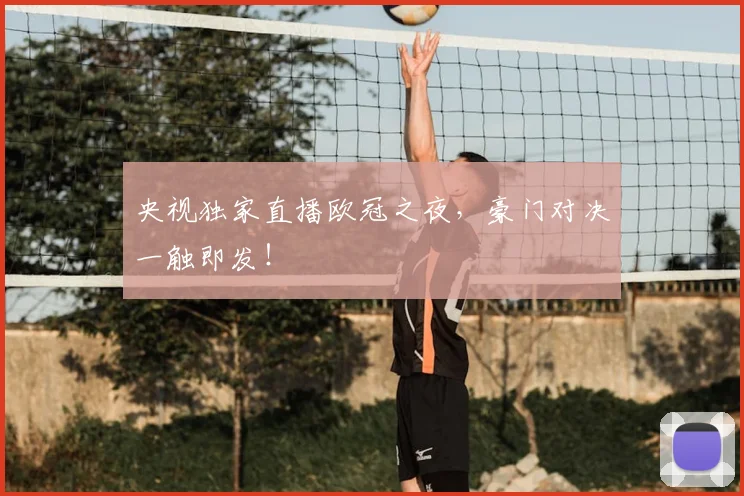 央视独家直播欧冠之夜，豪门对决一触即发！