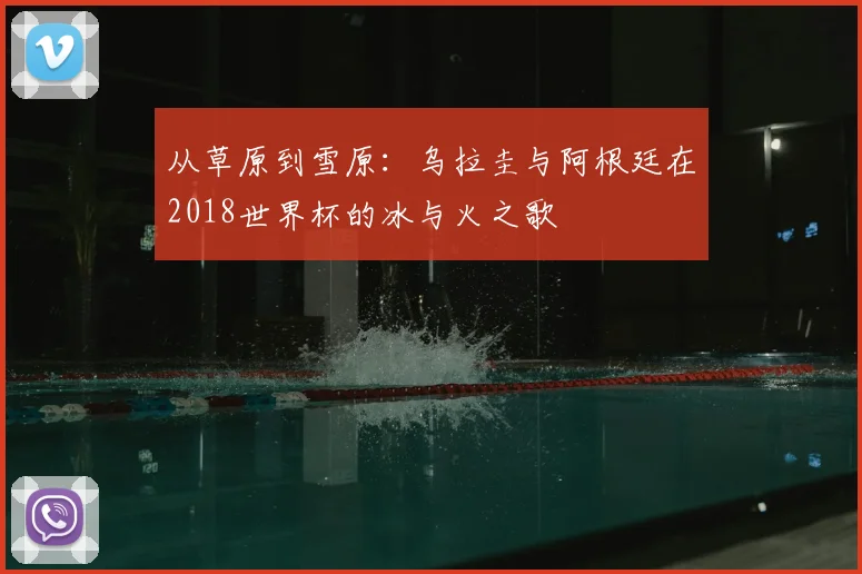 从草原到雪原：乌拉圭与阿根廷在2018世界杯的冰与火之歌