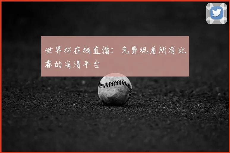 世界杯在线直播：免费观看所有比赛的高清平台