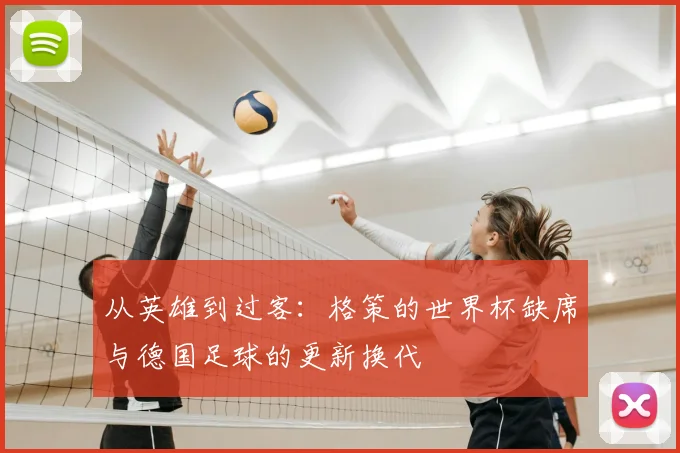 从英雄到过客：格策的世界杯缺席与德国足球的更新换代
