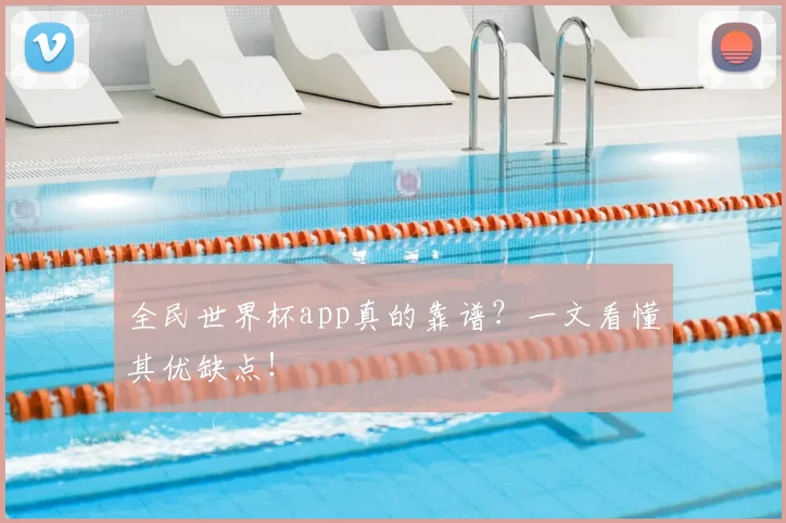 全民世界杯app真的靠谱?一文看懂其优缺点!